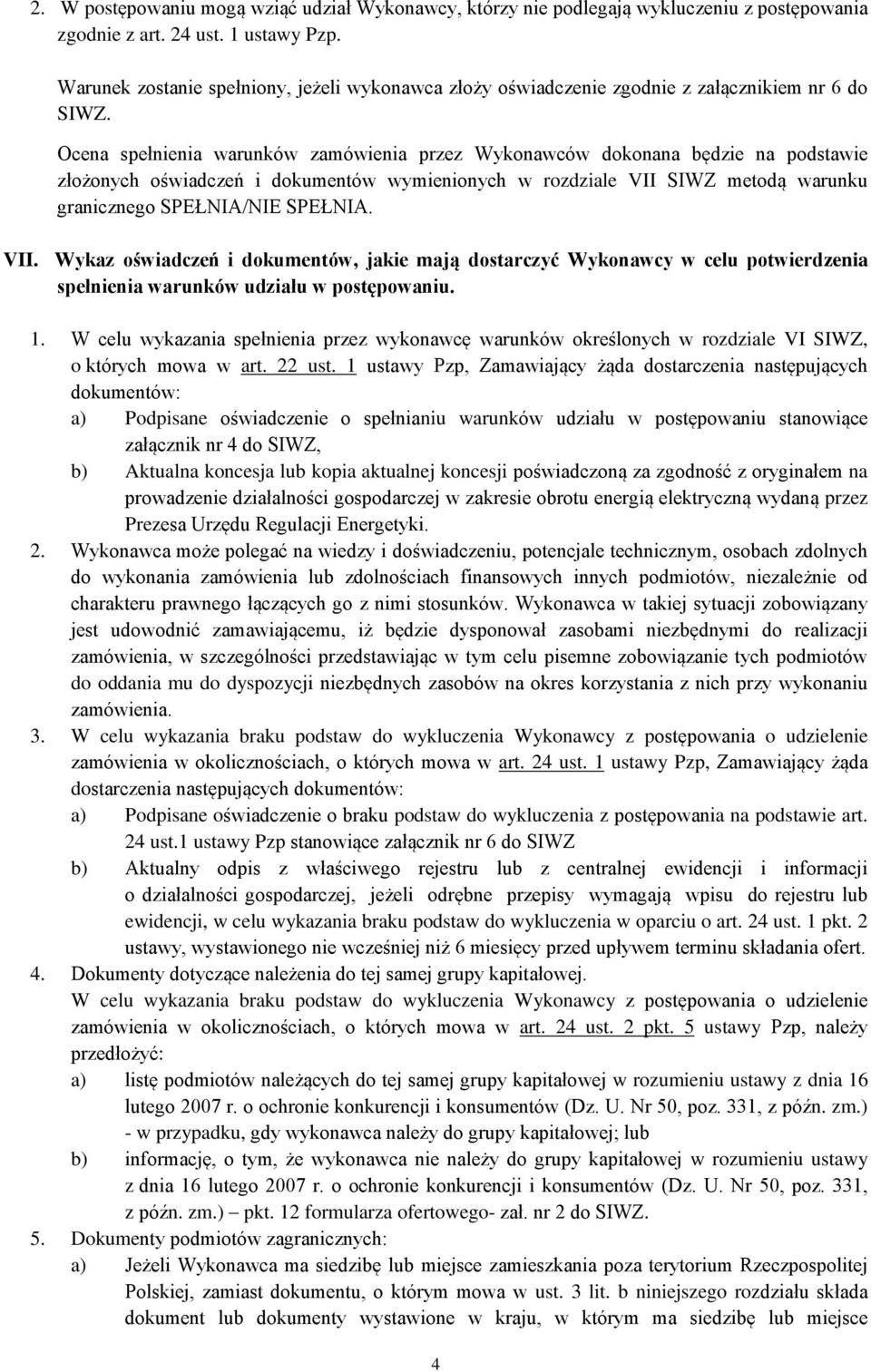 Ocena spełnienia warunków zamówienia przez Wykonawców dokonana będzie na podstawie złożonych oświadczeń i dokumentów wymienionych w rozdziale VII SIWZ metodą warunku granicznego SPEŁNIA/NIE SPEŁNIA.