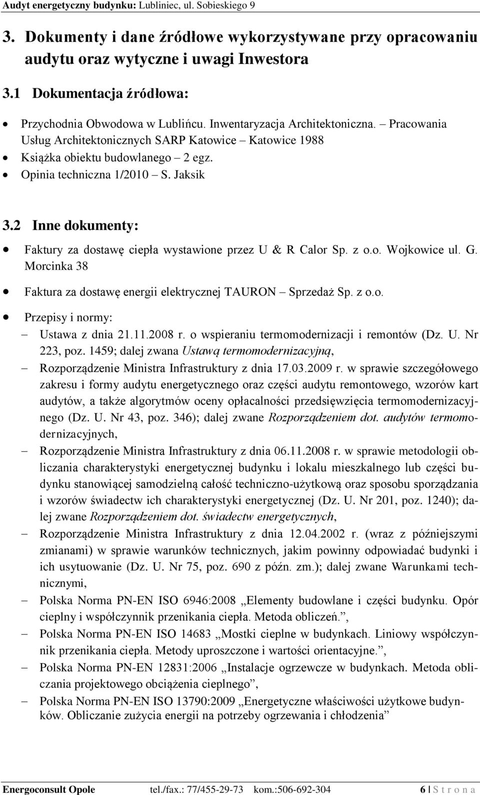 2 Inne dokumenty: Faktury za dostawę ciepła wystawione przez U & R Calor Sp. z o.o. Wojkowice ul. G. Morcinka 38 Faktura za dostawę energii elektrycznej TAURON Sprzedaż Sp. z o.o. Przepisy i normy: Ustawa z dnia 21.