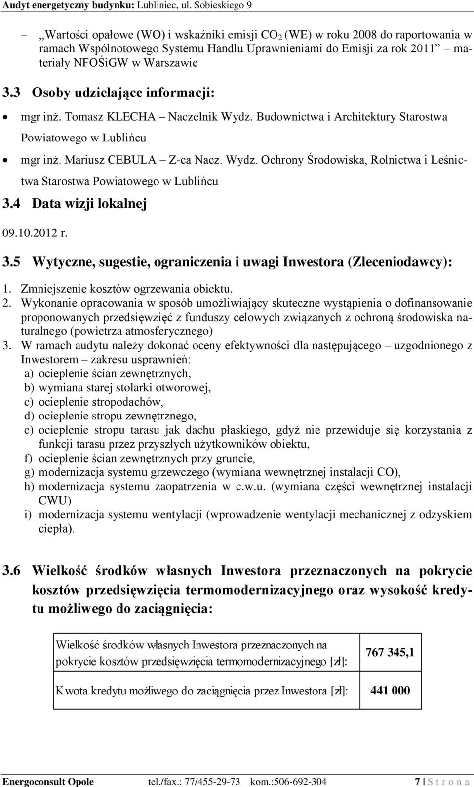 4 Data wizji lokalnej 09.10.2012 r. 3.5 Wytyczne, sugestie, ograniczenia i uwagi Inwestora (Zleceniodawcy): 1. Zmniejszenie kosztów ogrzewania obiektu. 2.