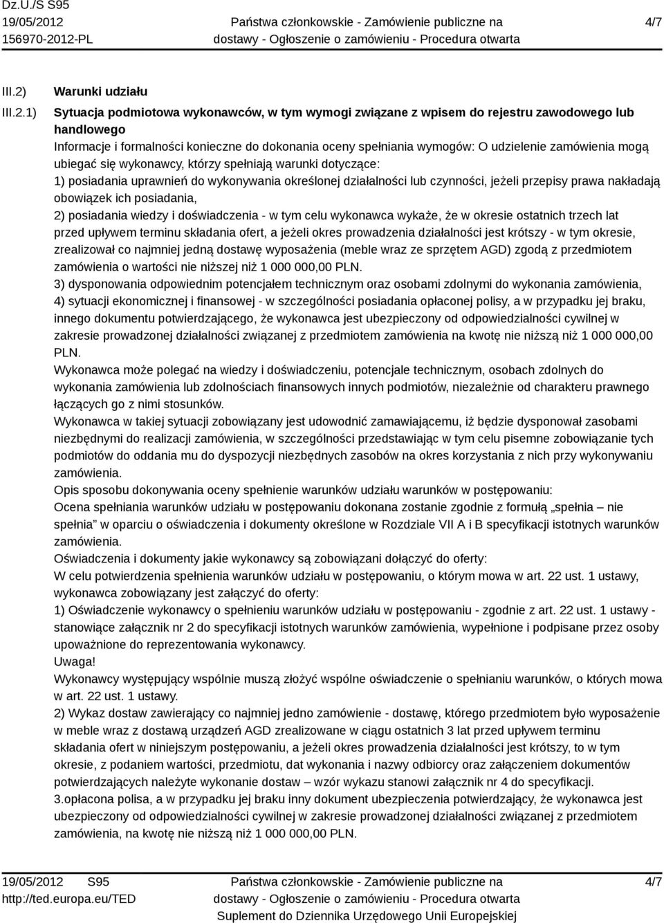 1) Warunki udziału Sytuacja podmiotowa wykonawców, w tym wymogi związane z wpisem do rejestru zawodowego lub handlowego Informacje i formalności konieczne do dokonania oceny spełniania wymogów: O