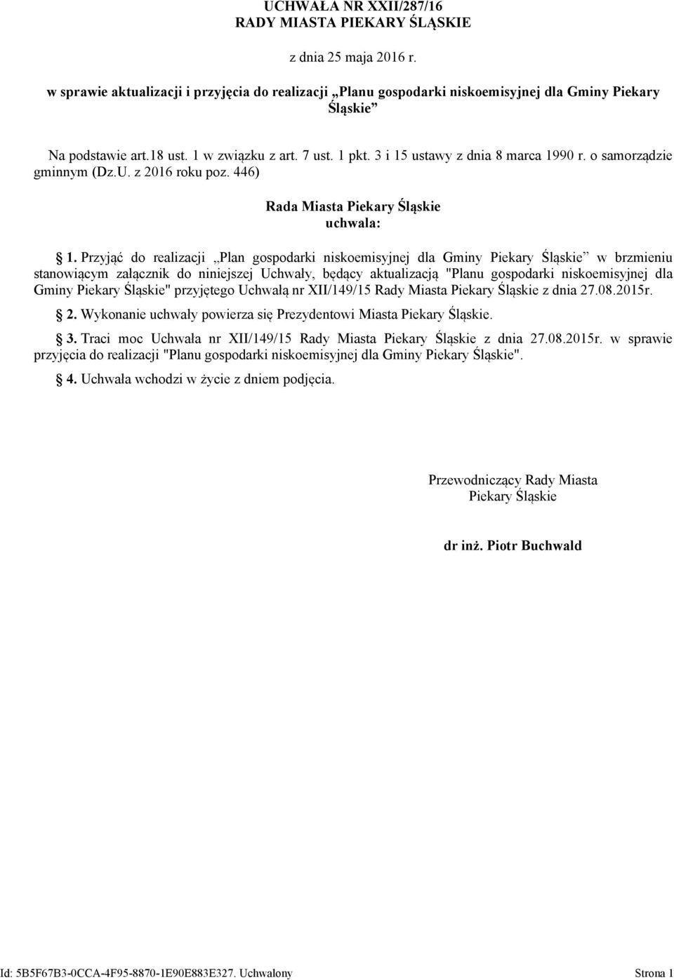 Przyjąć do realizacji Plan gospodarki niskoemisyjnej dla Gminy Piekary Śląskie w brzmieniu stanowiącym załącznik do niniejszej Uchwały, będący aktualizacją "Planu gospodarki niskoemisyjnej dla Gminy