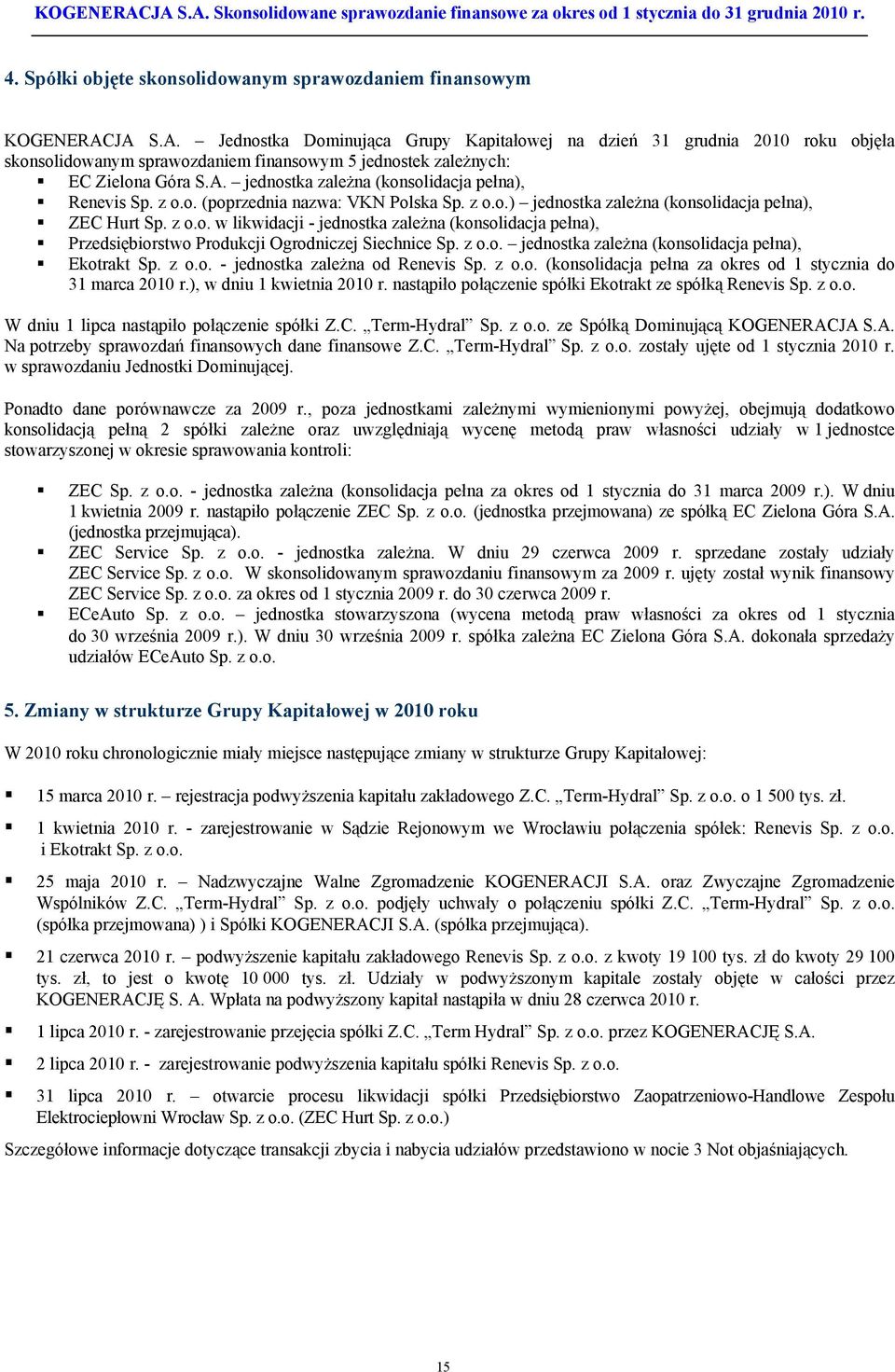 z o.o. (poprzednia nazwa: VKN Polska Sp. z o.o.) jednostka zależna (konsolidacja pełna), ZEC Hurt Sp. z o.o. w likwidacji - jednostka zależna (konsolidacja pełna), Przedsiębiorstwo Produkcji Ogrodniczej Siechnice Sp.
