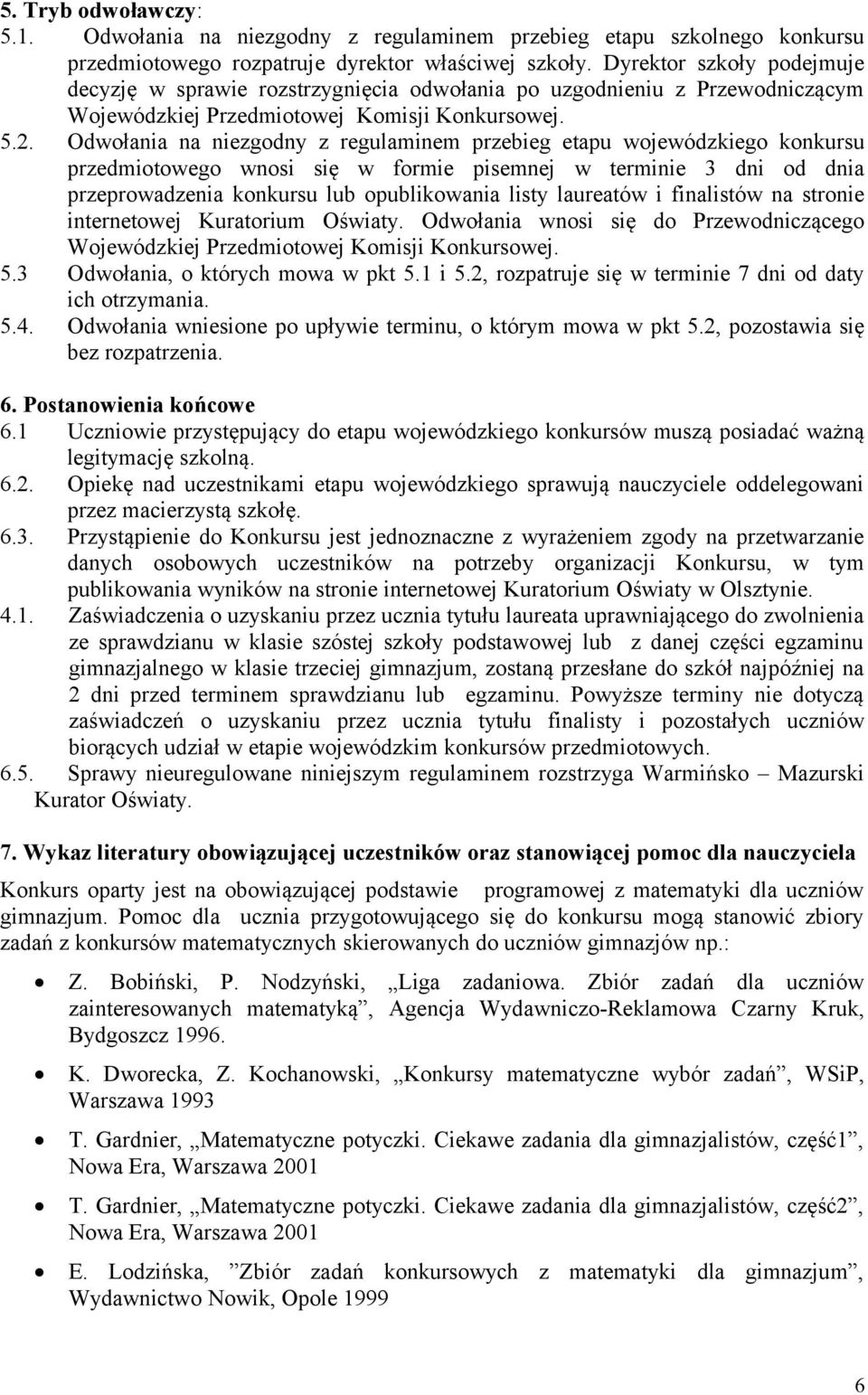 Odwołania na niezgodny z regulaminem przebieg etapu wojewódzkiego konkursu przedmiotowego wnosi się w formie pisemnej w terminie 3 dni od dnia przeprowadzenia konkursu lub opublikowania listy