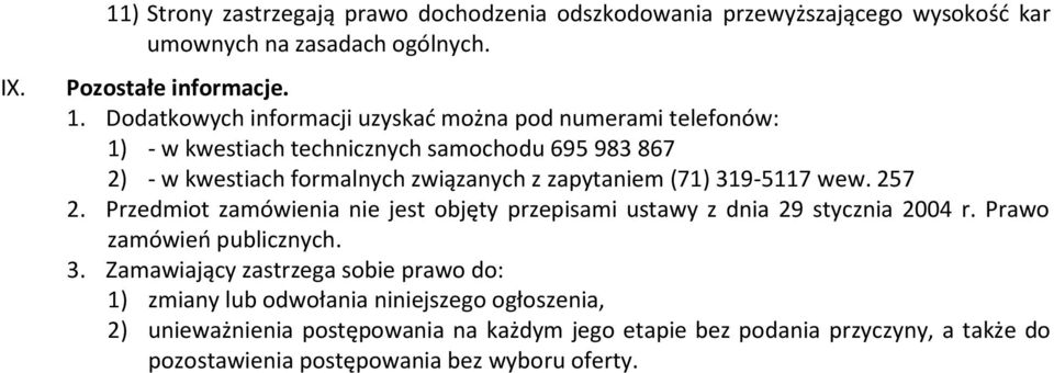 Dodatkowych informacji uzyskać można pod numerami telefonów: 1) - w kwestiach technicznych samochodu 695 983 867 2) - w kwestiach formalnych związanych z zapytaniem