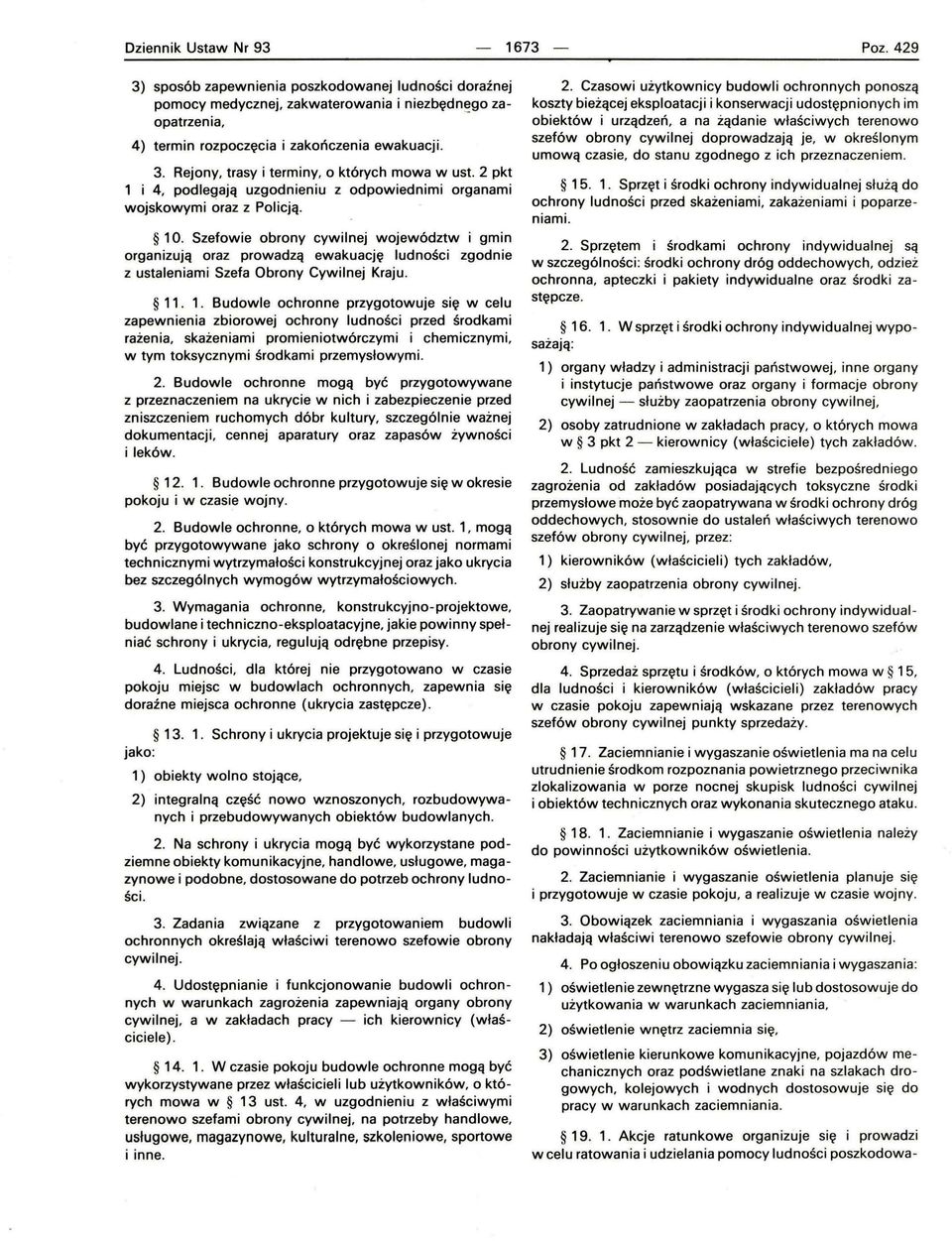 Szefowie obrony cywilnej województw i gmin organizują oraz prowadzą ewakuację ludności zgodnie z ustaleniami Szefa Obrony Cywilnej Kraju. 11
