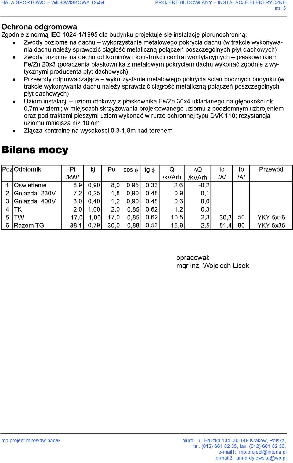 płaskownika z metalowym pokryciem dachu wykonać zgodnie z wytycznymi producenta płyt dachowych) Przewody odprowadzające wykorzystanie metalowego pokrycia ścian bocznych budynku (w trakcie wykonywania