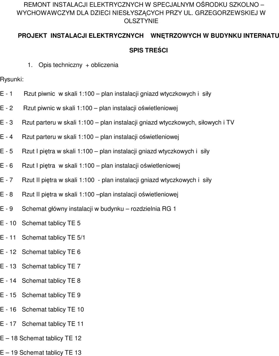 Opis techniczny + obliczenia Rysunki: E - 1 E - 2 E - 3 E - 4 E - 5 E - 6 E - 7 E - 8 Rzut piwnic w skali 1:100 plan instalacji gniazd wtyczkowych i siły Rzut piwnic w skali 1:100 plan instalacji