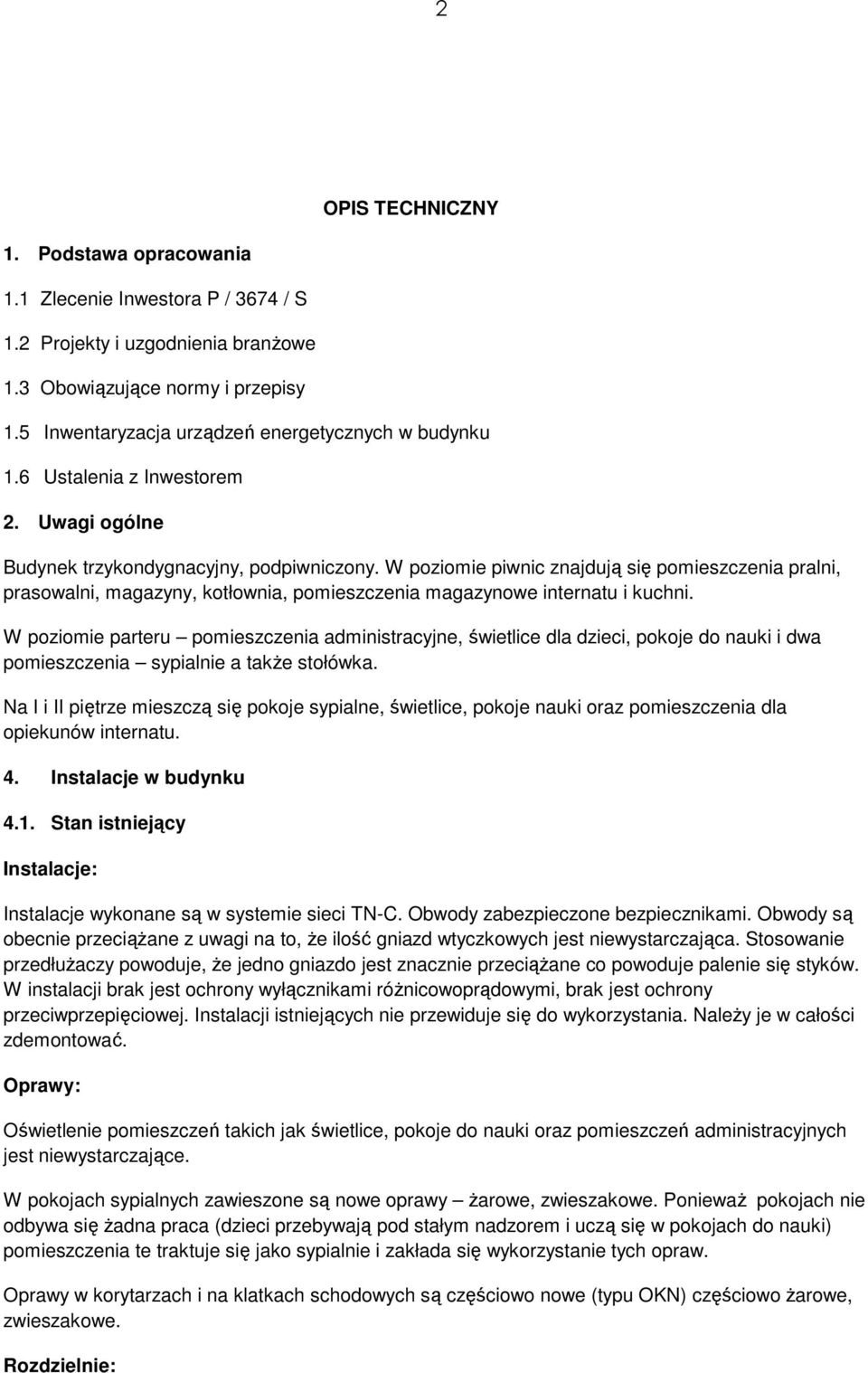 W poziomie piwnic znajdują się pomieszczenia pralni, prasowalni, magazyny, kotłownia, pomieszczenia magazynowe internatu i kuchni.
