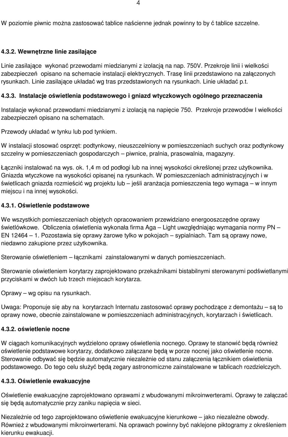Linie zasilające układać wg tras przedstawionych na rysunkach. Linie układać p.t. 4.3.