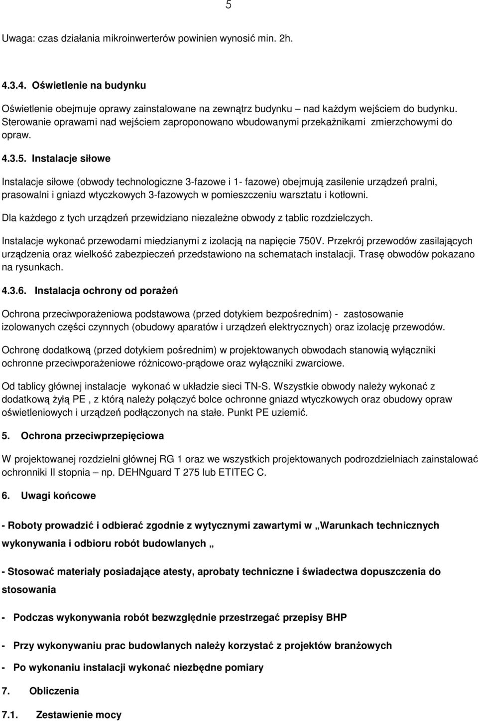 Instalacje siłowe Instalacje siłowe (obwody technologiczne 3-fazowe i 1- fazowe) obejmują zasilenie urządzeń pralni, prasowalni i gniazd wtyczkowych 3-fazowych w pomieszczeniu warsztatu i kotłowni.
