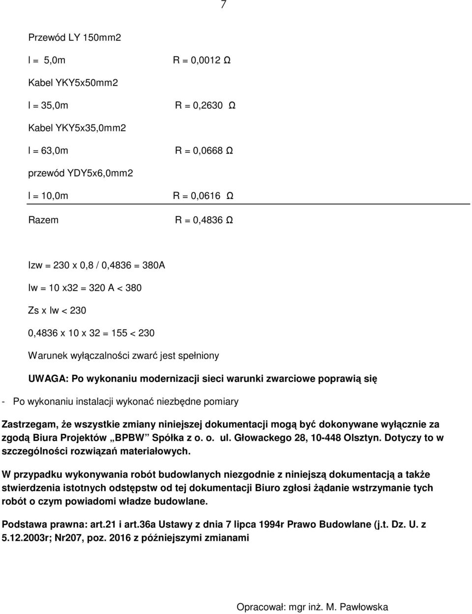 się - Po wykonaniu instalacji wykonać niezbędne pomiary Zastrzegam, Ŝe wszystkie zmiany niniejszej dokumentacji mogą być dokonywane wyłącznie za zgodą Biura Projektów BPBW Spółka z o. o. ul.