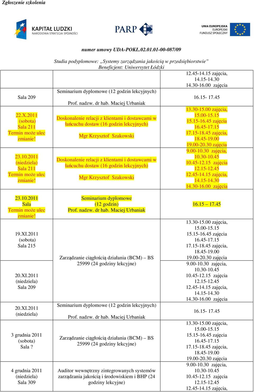 relacji z klientami i dostawcami w łańcuchu dostaw (16 godzin lekcyjnych) Mgr Krzysztof Szakowski 23.10.2011 Sala 19.XI.2011 20.XI.2011 20.XI.2011 3 grudnia 2011 Sala?