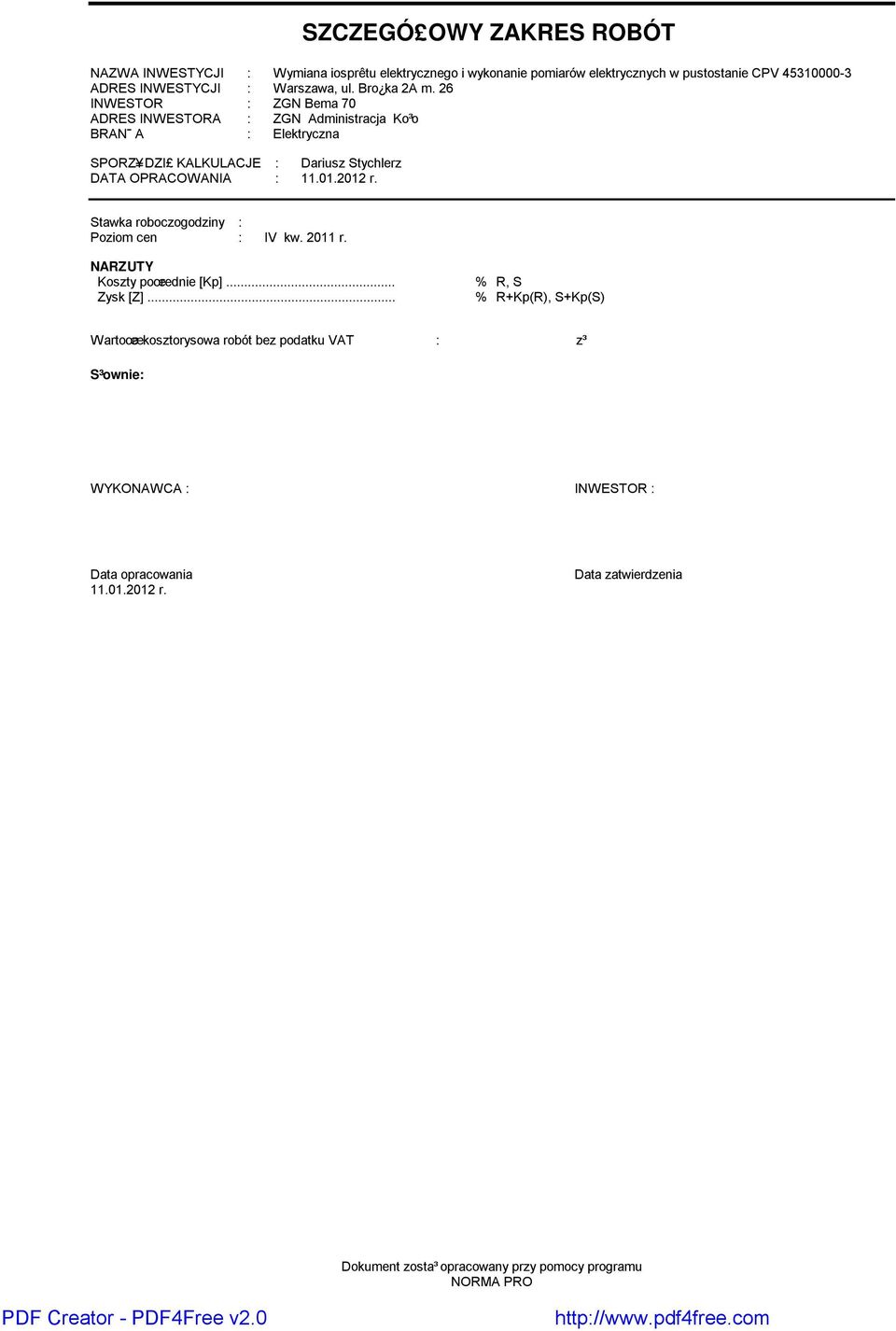 26 INWESTOR : ZGN Bema 70 ADRES INWESTORA : ZGN Administracja Ko³o BRAN A : Elektryczna SPORZ DZI KALKULACJE : Dariusz Stychlerz DATA OPRACOWANIA : 11.01.2012 r.