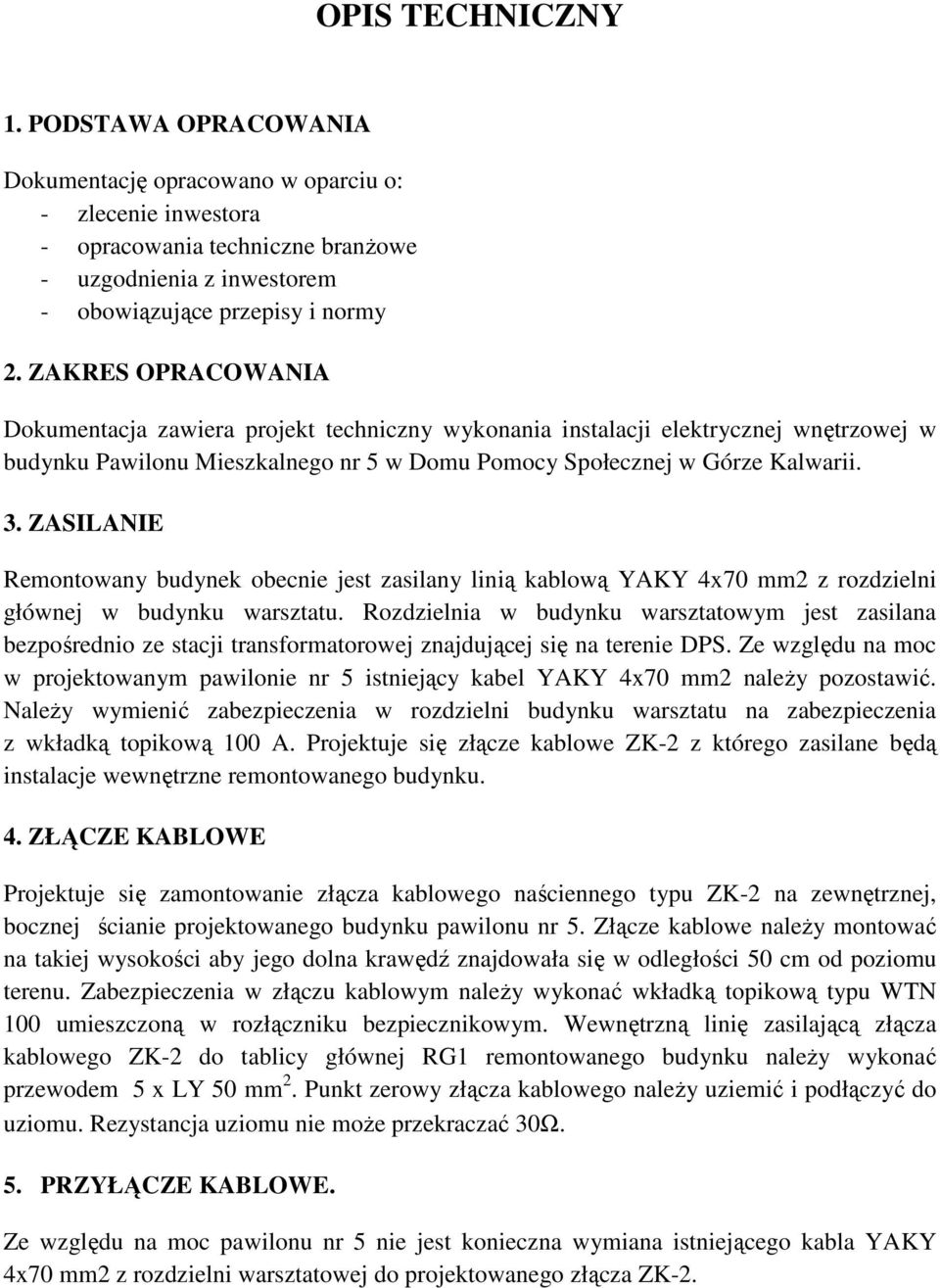 ZASILANIE Remontowany budynek obecnie jest zasilany linią kablową YAKY 4x70 mm2 z rozdzielni głównej w budynku warsztatu.