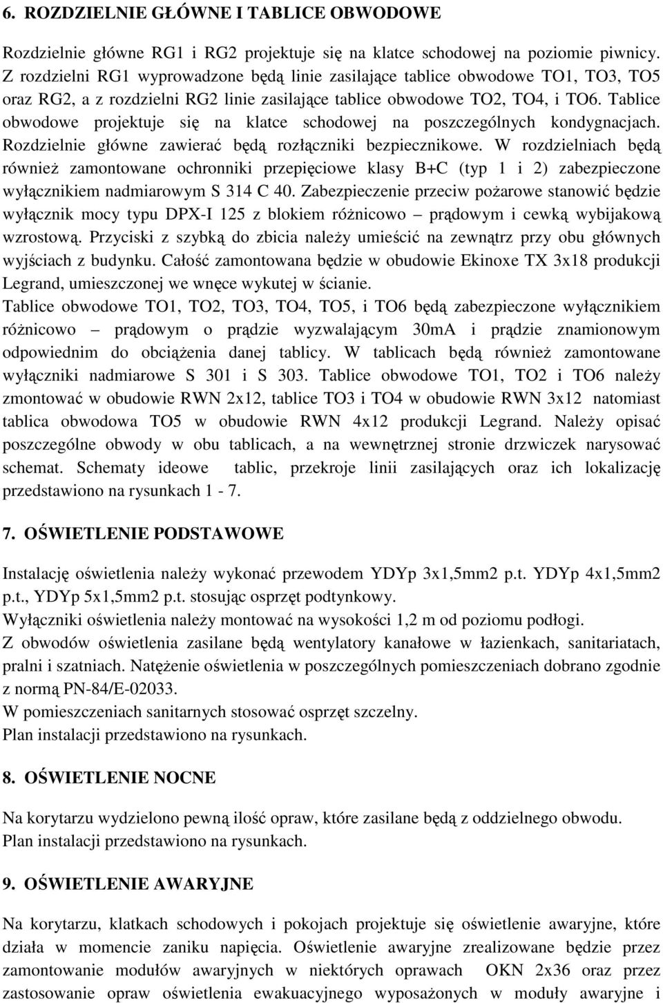 Tablice obwodowe projektuje się na klatce schodowej na poszczególnych kondygnacjach. Rozdzielnie główne zawierać będą rozłączniki bezpiecznikowe.