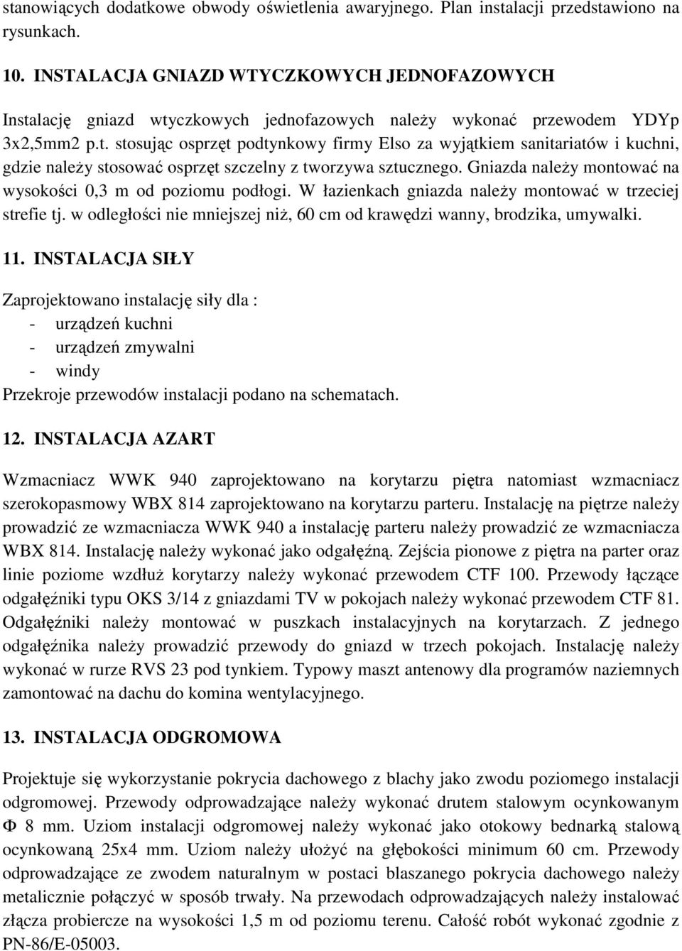 Gniazda naleŝy montować na wysokości 0,3 m od poziomu podłogi. W łazienkach gniazda naleŝy montować w trzeciej strefie tj. w odległości nie mniejszej niŝ, 60 cm od krawędzi wanny, brodzika, umywalki.