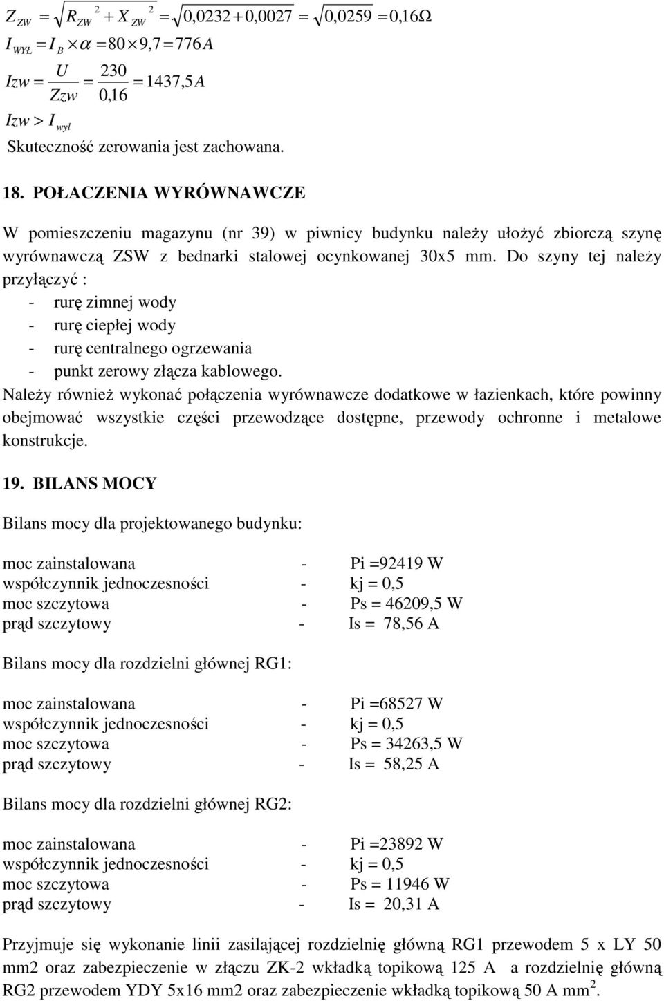 Do szyny tej naleŝy przyłączyć : - rurę zimnej wody - rurę ciepłej wody - rurę centralnego ogrzewania - punkt zerowy złącza kablowego.