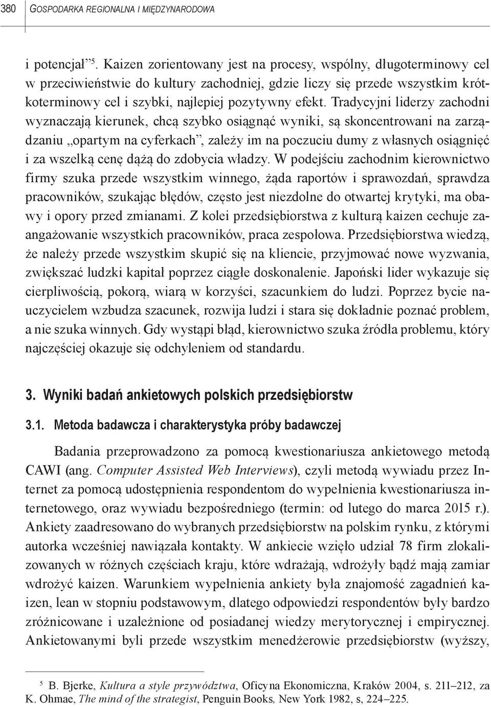 Tradycyjni liderzy zachodni wyznaczają kierunek, chcą szybko osiągnąć wyniki, są skoncentrowani na zarządzaniu opartym na cyferkach, zależy im na poczuciu dumy z własnych osiągnięć i za wszelką cenę
