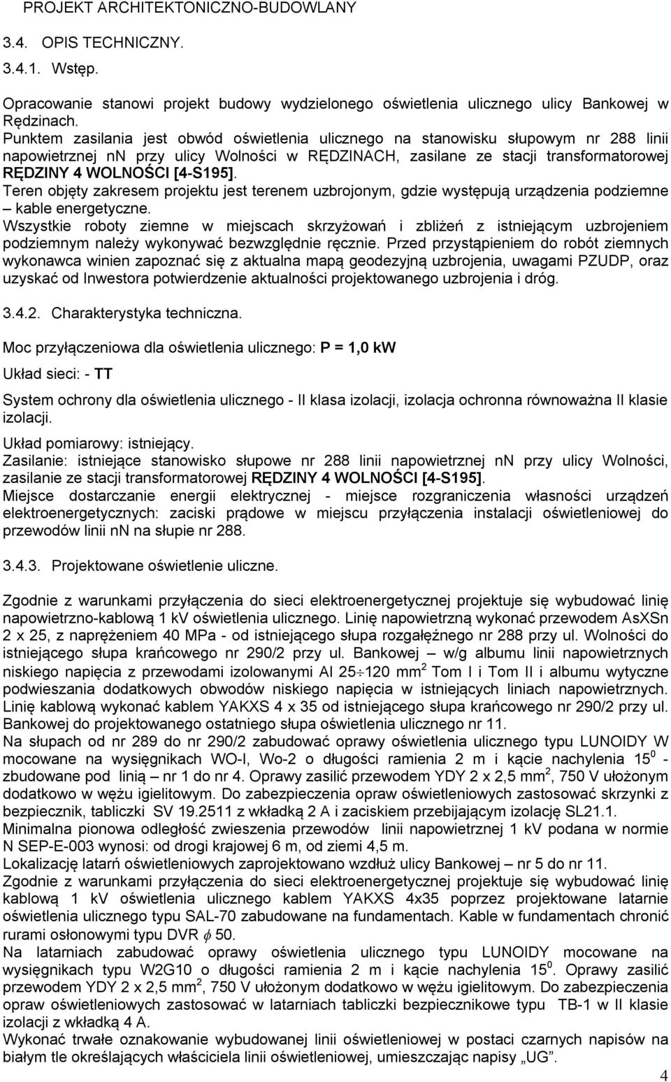 [4-S195]. Teren objęty zakresem projektu jest terenem uzbrojonym, gdzie występują urządzenia podziemne kable energetyczne.