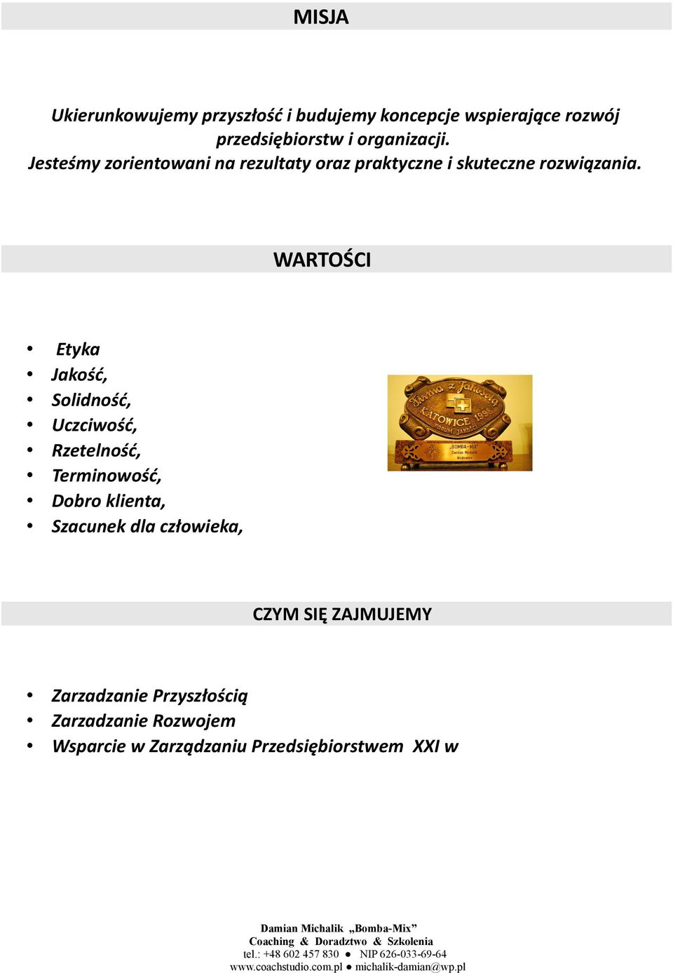WARTOŚCI Etyka Jakość, Solidność, Uczciwość, Rzetelność, Terminowość, Dobro klienta, Szacunek dla