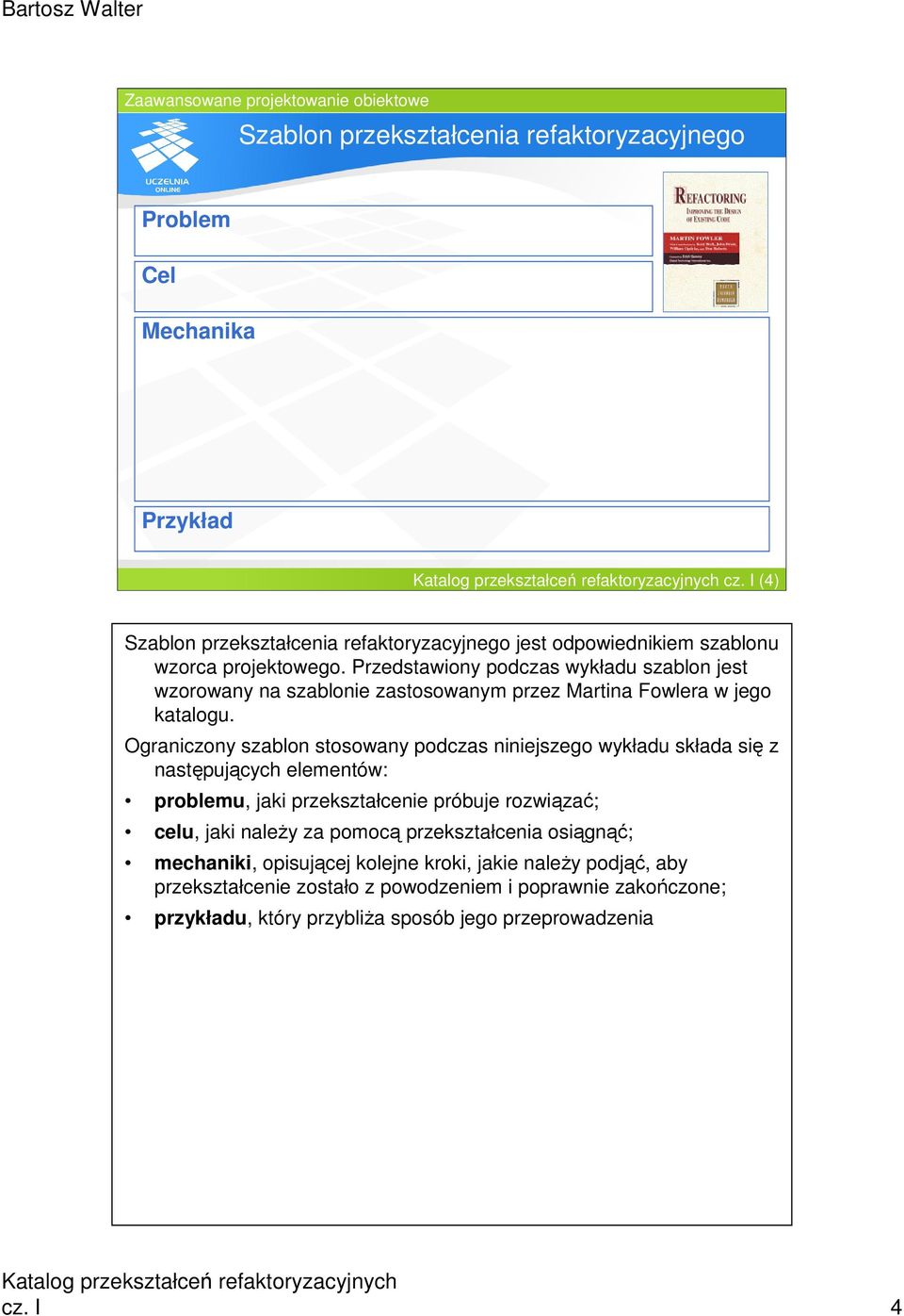 Ograniczony szablon stosowany podczas niniejszego wykładu składa się z następujących elementów: problemu, jaki przekształcenie próbuje rozwiązać; celu, jaki naleŝy za