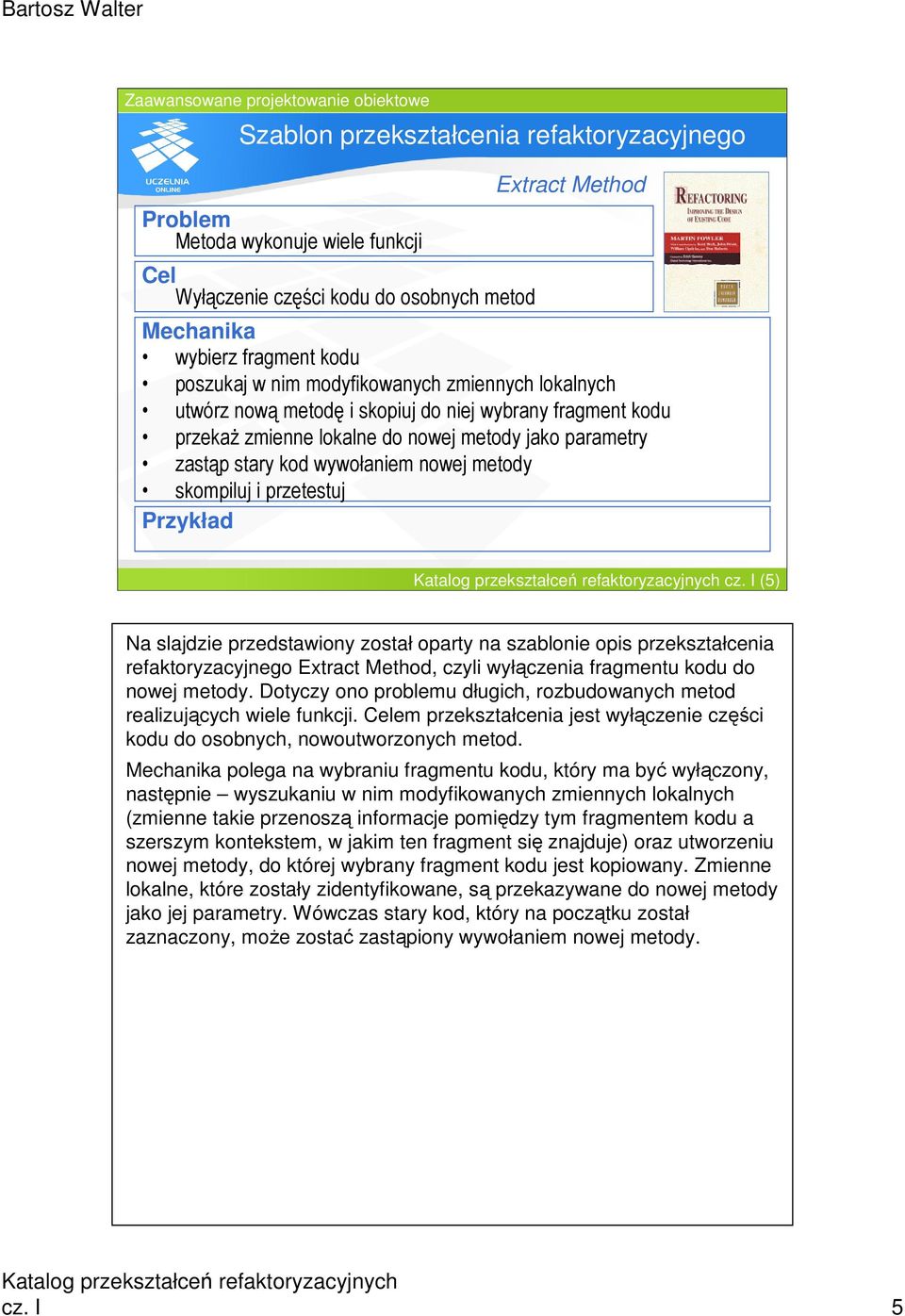 i przetestuj cz. I (5) Na slajdzie przedstawiony został oparty na szablonie opis przekształcenia refaktoryzacyjnego Extract Method, czyli wyłączenia fragmentu kodu do nowej metody.