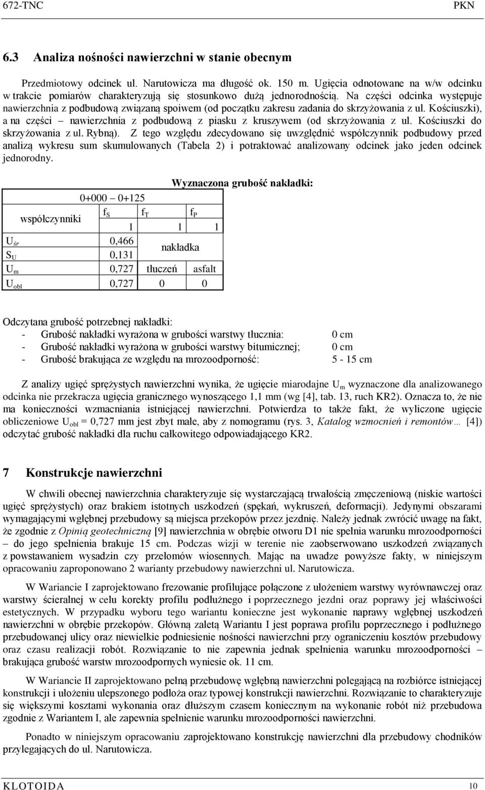 Na części odcinka występuje nawierzchnia z podbudową związaną spoiwem (od początku zakresu zadania do skrzyżowania z ul.