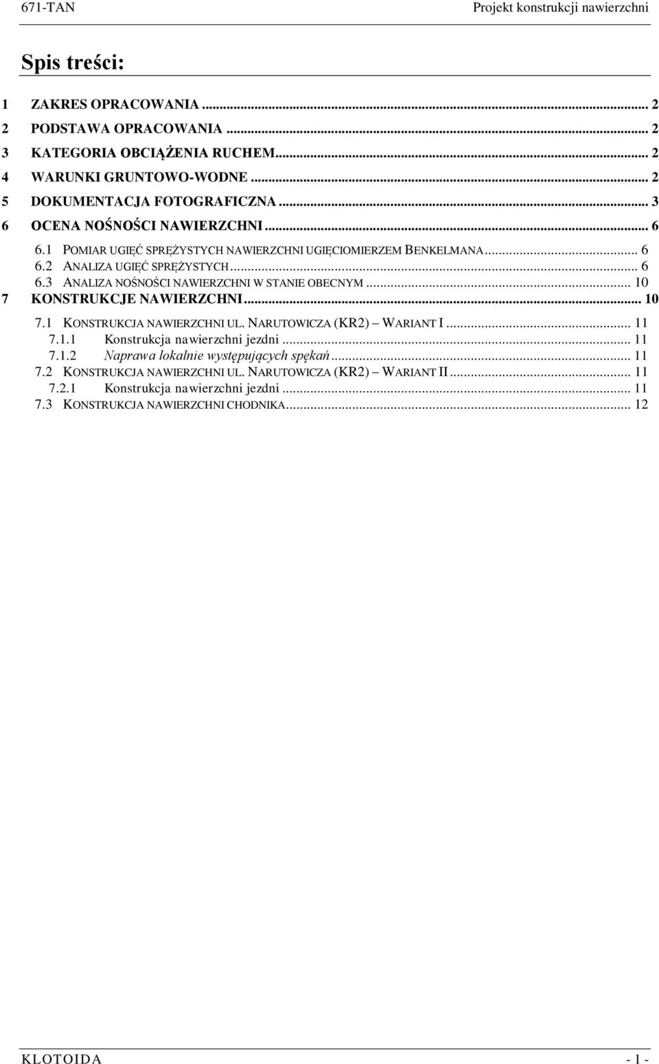 .. 10 7 KONSTRUKCJE NAWIERZCHNI... 10 7.1 KONSTRUKCJA NAWIERZCHNI UL. NARUTOWICZA (KR2) WARIANT I... 11 7.1.1 Konstrukcja nawierzchni jezdni... 11 7.1.2 Naprawa lokalnie występujących spękań.