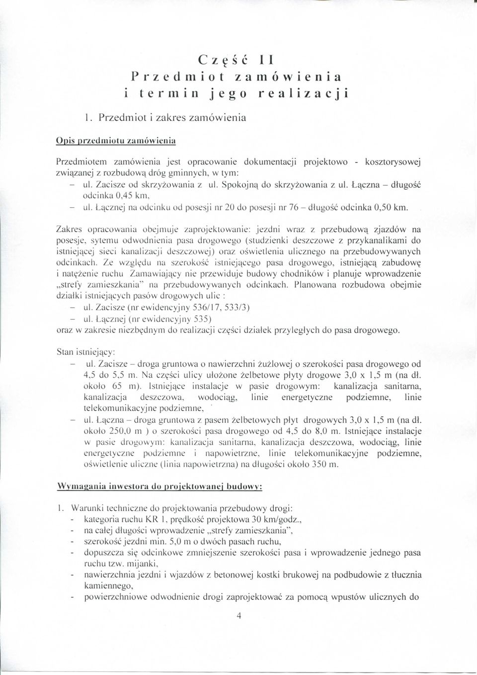 Zacisze od skrzyzowania z ul. Spokojnq^ do skrzyzowania z ul. L^czna - dlugosc odcinka 0,45 km, - ul. Lc^cznej na odcinku od posesji nr 20 do posesji nr 76 - dlugosc odcinka 0,50 km.