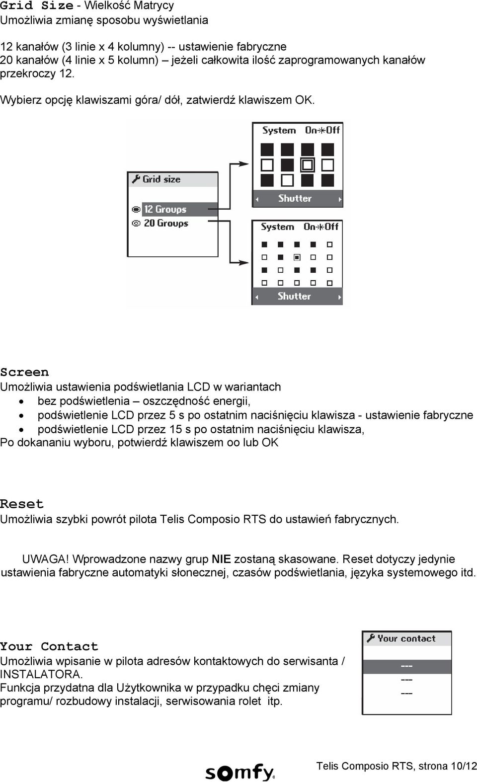 Screen Umożliwia ustawienia podświetlania LCD w wariantach bez podświetlenia oszczędność energii, podświetlenie LCD przez 5 s po ostatnim naciśnięciu klawisza - ustawienie fabryczne podświetlenie LCD