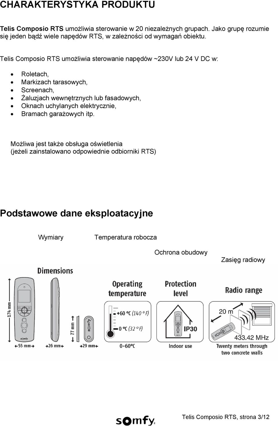 Telis Composio RTS umożliwia sterowanie napędów ~230V lub 24 V DC w: Roletach, Markizach tarasowych, Screenach, Żaluzjach wewnętrznych lub