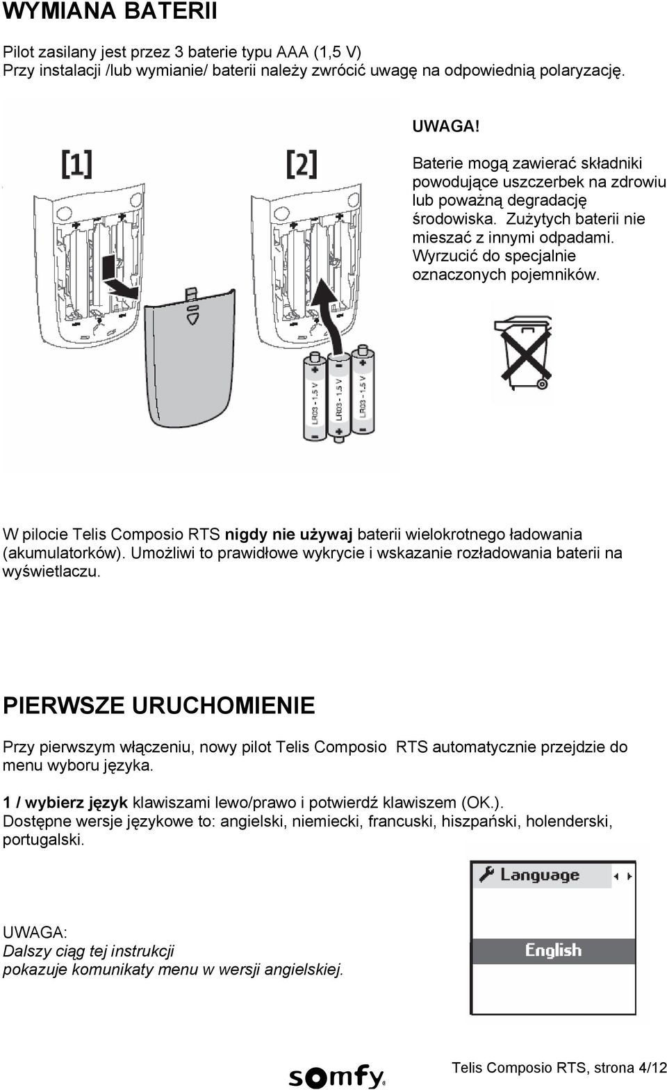 W pilocie Telis Composio RTS nigdy nie używaj baterii wielokrotnego ładowania (akumulatorków). Umożliwi to prawidłowe wykrycie i wskazanie rozładowania baterii na wyświetlaczu.