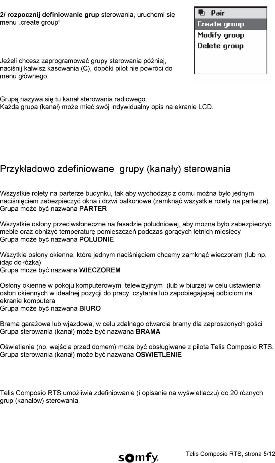 Przykładowo zdefiniowane grupy (kanały) sterowania Wszystkie rolety na parterze budynku, tak aby wychodząc z domu można było jednym naciśnięciem zabezpieczyć okna i drzwi balkonowe (zamknąć wszystkie