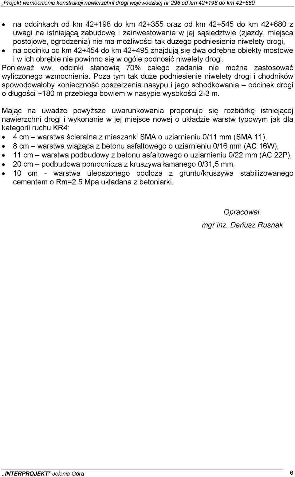 obiekty mostowe i w ich obrębie nie powinno się w ogóle podnosić niwelety drogi. Ponieważ ww. odcinki stanowią 70% całego zadania nie można zastosować wyliczonego wzmocnienia.