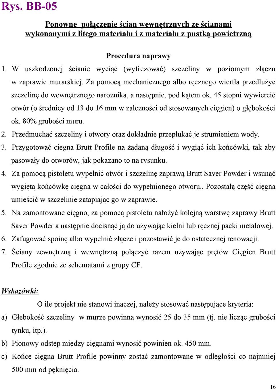 Za pomocą mechanicznego albo ręcznego wiertła przedłużyć szczelinę do wewnętrznego narożnika, a następnie, pod kątem ok.
