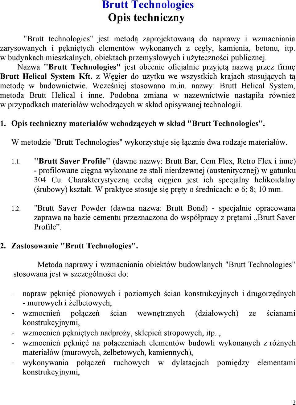 z Węgier do użytku we wszystkich krajach stosujących tą metodę w budownictwie. Wcześniej stosowano m.in. nazwy: Brutt Helical System, metoda Brutt Helical i inne.