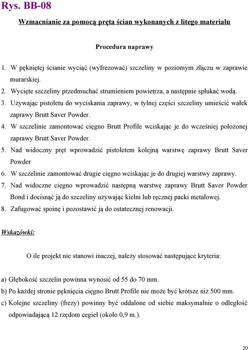 W szczelinie zamontować cięgno Brutt Profile wciskając je do wcześniej położonej zaprawy Brutt Saver Powder. 5. Nad widoczny pręt wprowadzić pistoletem kolejną warstwę zaprawy Brutt Saver Powder 6.