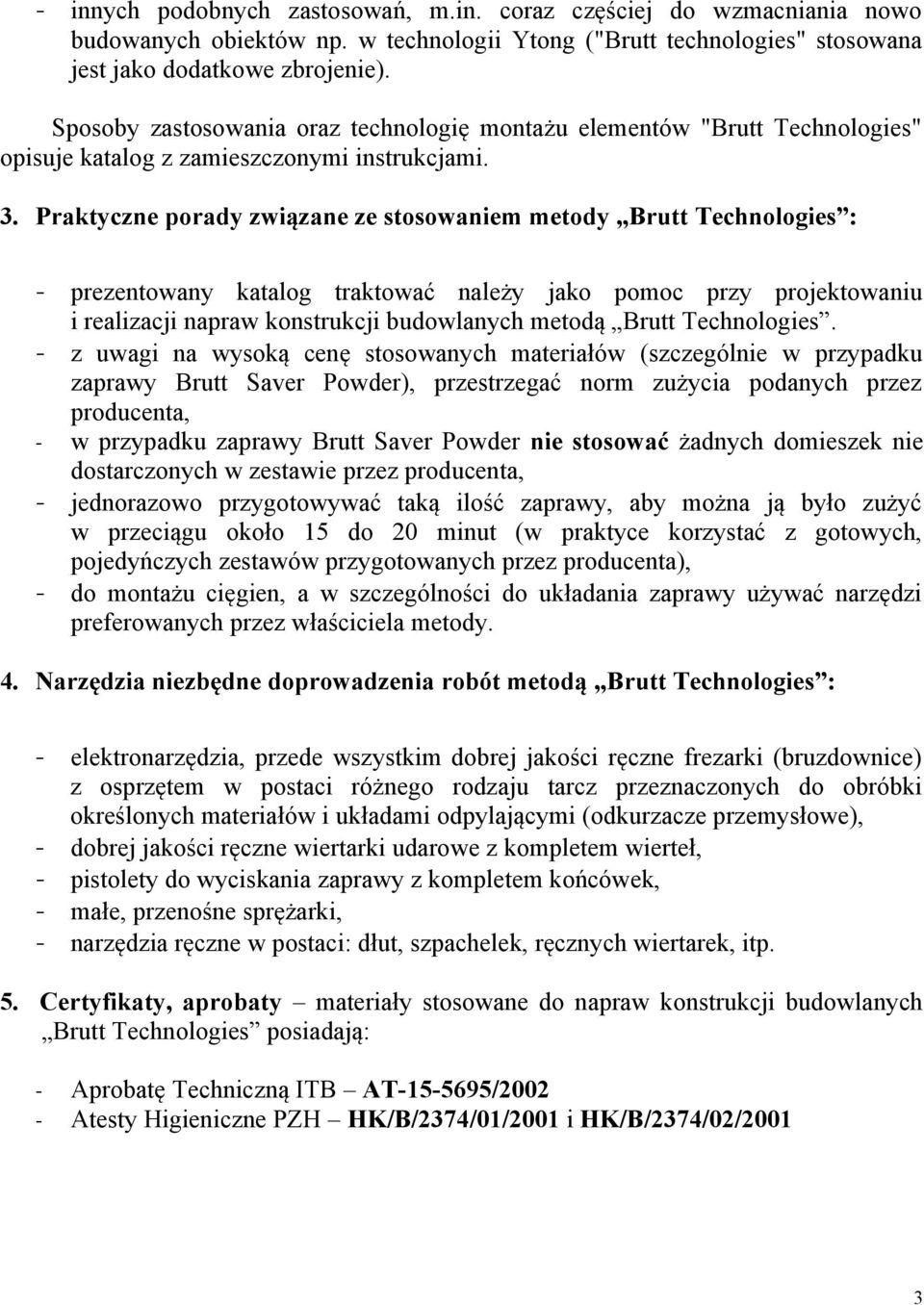 Praktyczne porady związane ze stosowaniem metody Brutt Technologies : - prezentowany katalog traktować należy jako pomoc przy projektowaniu i realizacji napraw konstrukcji budowlanych metodą Brutt