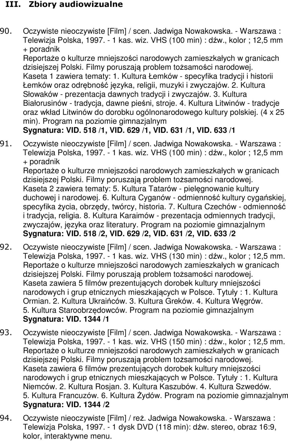 Kultura Łemków - specyfika tradycji i historii Łemków oraz odrębność języka, religii, muzyki i zwyczajów. 2. Kultura Słowaków - prezentacja dawnych tradycji i zwyczajów. 3.