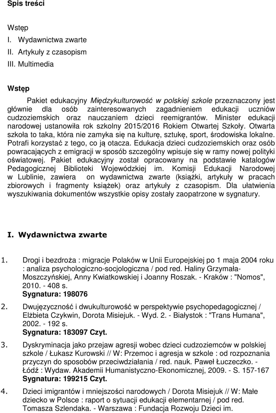 reemigrantów. Minister edukacji narodowej ustanowiła rok szkolny 2015/2016 Rokiem Otwartej Szkoły. Otwarta szkoła to taka, która nie zamyka się na kulturę, sztukę, sport, środowiska lokalne.