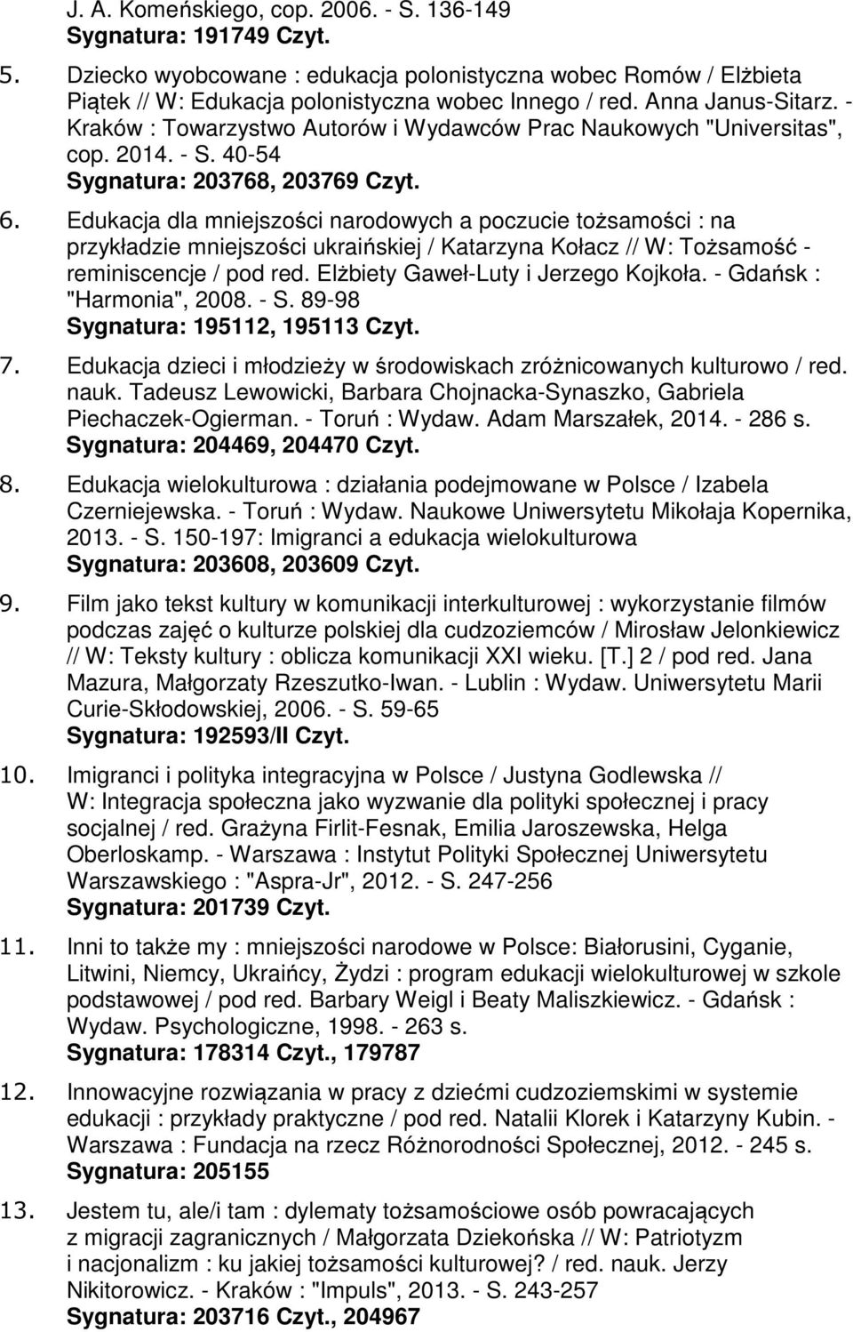 Edukacja dla mniejszości narodowych a poczucie tożsamości : na przykładzie mniejszości ukraińskiej / Katarzyna Kołacz // W: Tożsamość - reminiscencje / pod red. Elżbiety Gaweł-Luty i Jerzego Kojkoła.