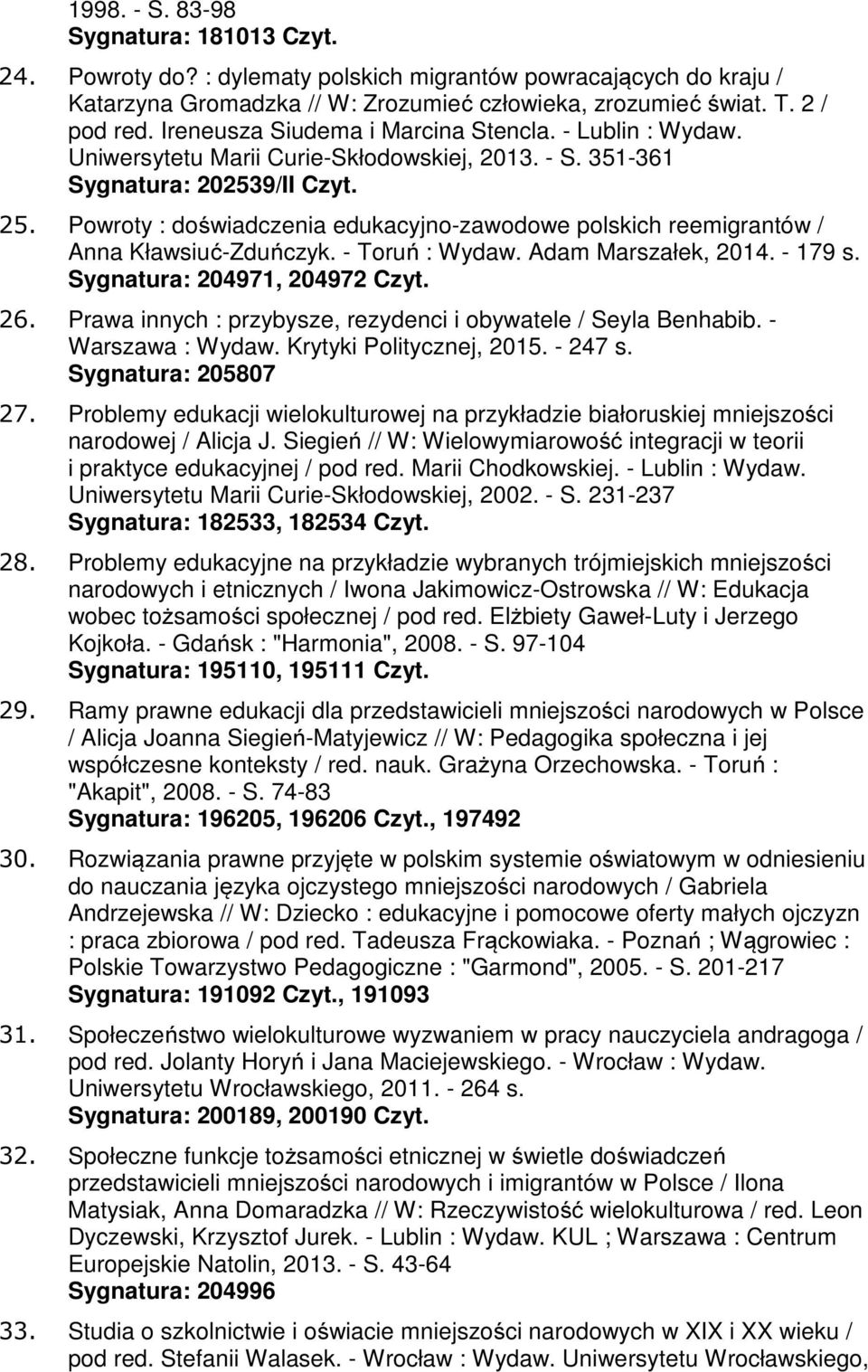 Powroty : doświadczenia edukacyjno-zawodowe polskich reemigrantów / Anna Kławsiuć-Zduńczyk. - Toruń : Wydaw. Adam Marszałek, 2014. - 179 s. Sygnatura: 204971, 204972 Czyt. 26.
