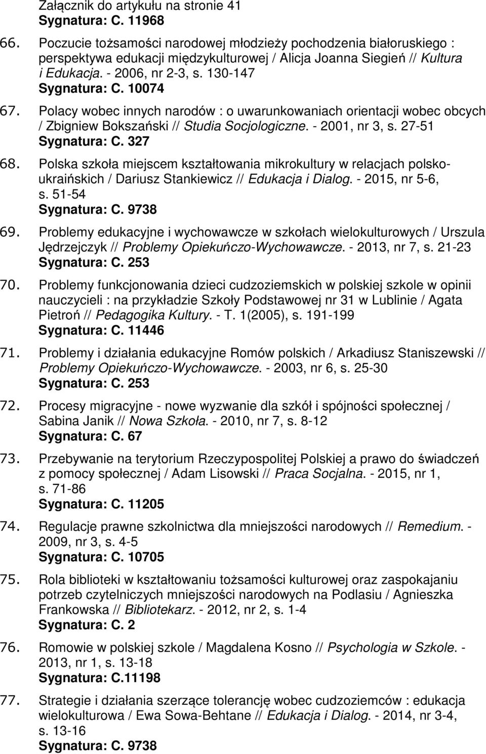 10074 67. Polacy wobec innych narodów : o uwarunkowaniach orientacji wobec obcych / Zbigniew Bokszański // Studia Socjologiczne. - 2001, nr 3, s. 27-51 Sygnatura: C. 327 68.