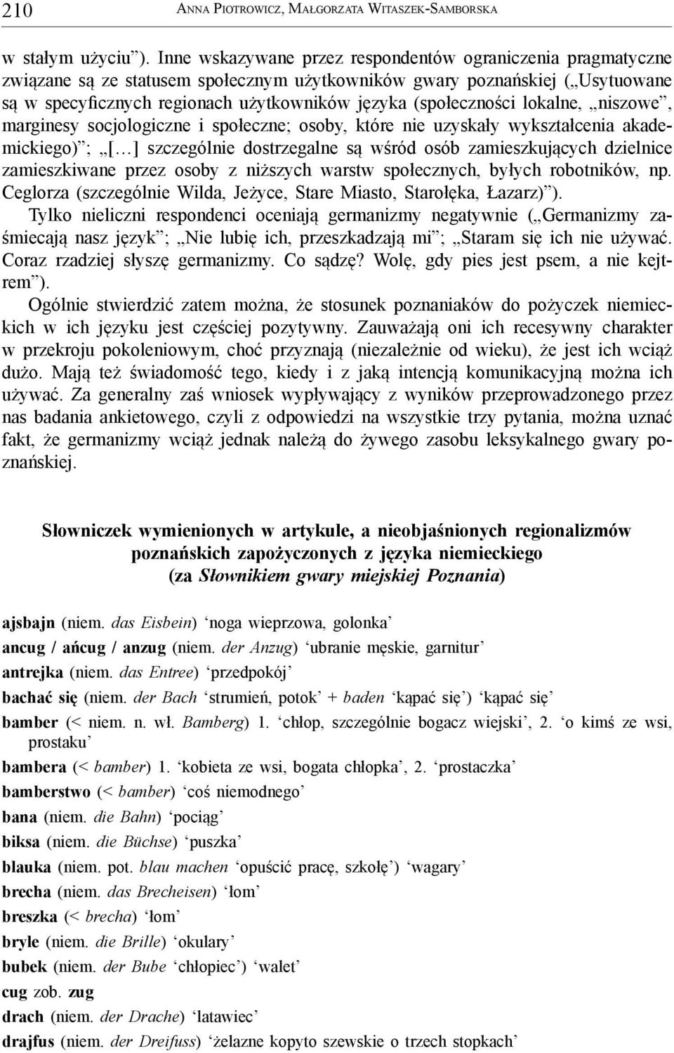 (społeczności lokalne, niszowe, marginesy socjologiczne i społeczne; osoby, które nie uzyskały wykształcenia akademickiego) ; [ ] szczególnie dostrzegalne są wśród osób zamieszkujących dzielnice