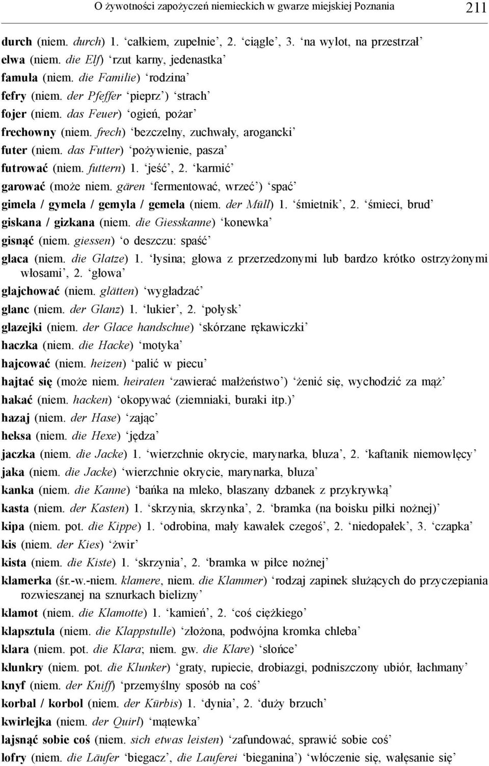 frech) bezczelny, zuchwały, arogancki futer (niem. das Futter) pożywienie, pasza futrować (niem. futtern) 1. jeść, 2. karmić garować (może niem.