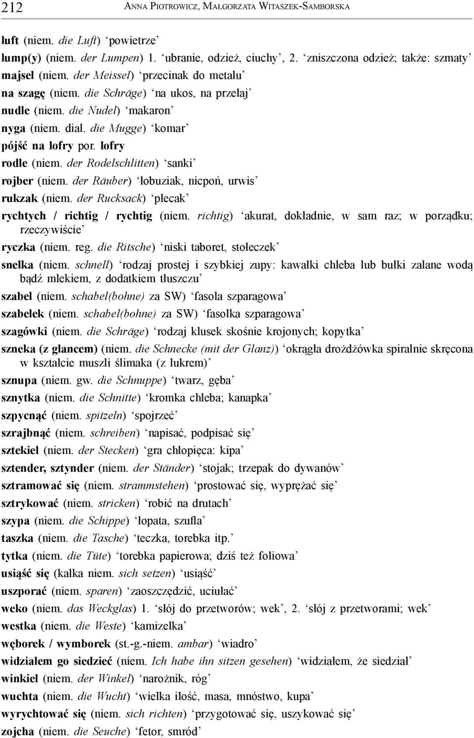 der Räuber) łobuziak, nicpoń, urwis rukzak (niem. der Rucksack) plecak rychtych / richtig / rychtig (niem. richtig) akurat, dokładnie, w sam raz; w porządku; rzeczywiście ryczka (niem. reg.