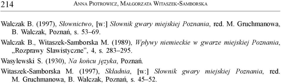 (1989), Wpływy niemieckie w gwarze miejskiej Poznania, Rozprawy Slawistyczne, 4, s. 283 295. Wasylewski S.
