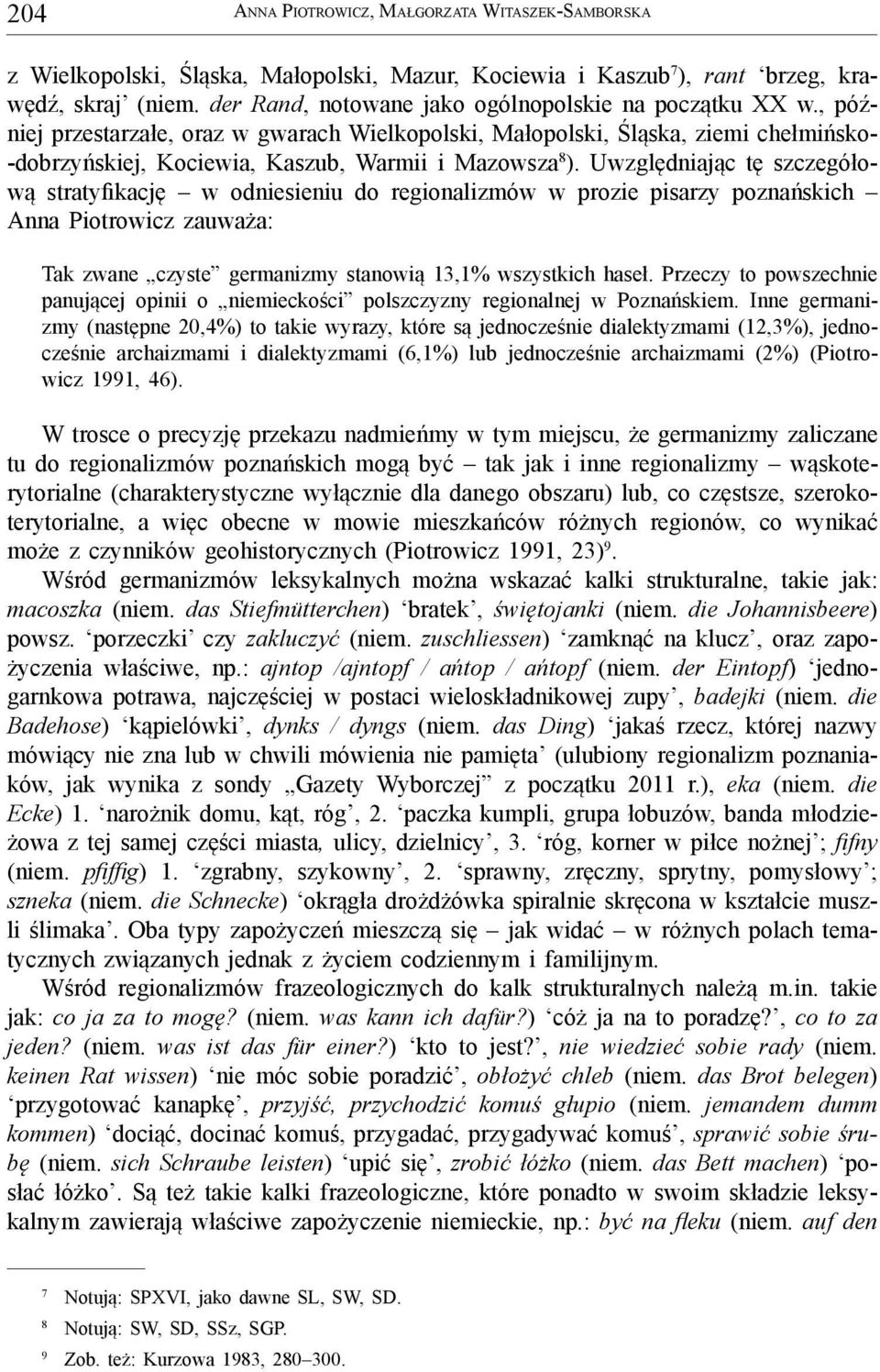 Uwzględniając tę szczegółową stratyfikację w odniesieniu do regionalizmów w prozie pisarzy poznańskich Anna Piotrowicz zauważa: Tak zwane czyste germanizmy stanowią 13,1% wszystkich haseł.