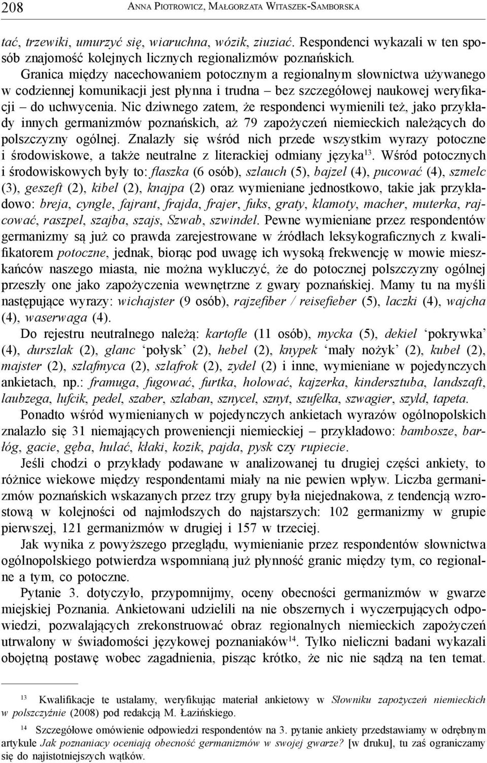 Nic dziwnego zatem, że respondenci wymienili też, jako przykłady innych germanizmów poznańskich, aż 79 zapożyczeń niemieckich należących do polszczyzny ogólnej.