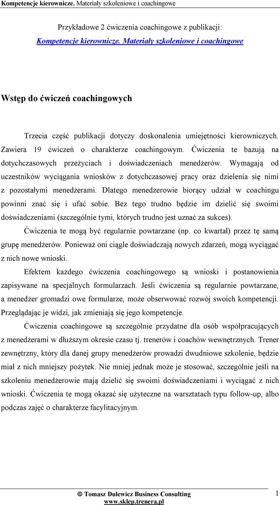 Ćwiczenia te bazują na dotychczasowych przeżyciach i doświadczeniach menedżerów. Wymagają od uczestników wyciągania wniosków z dotychczasowej pracy oraz dzielenia się nimi z pozostałymi menedżerami.